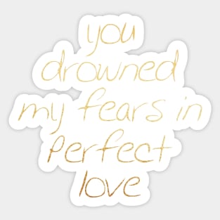 You drowned my fear in perfect love Sticker